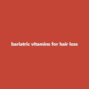 bariatric vitamins for hair loss
